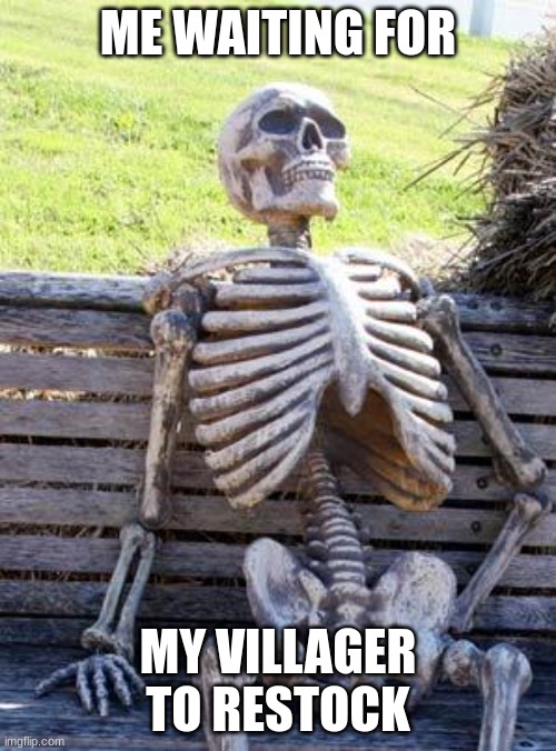 Its taking forever Im almost at the amount of emeralds needed for a beacon come ON!! | ME WAITING FOR; MY VILLAGER TO RESTOCK | image tagged in memes,waiting skeleton,minecraft villagers | made w/ Imgflip meme maker