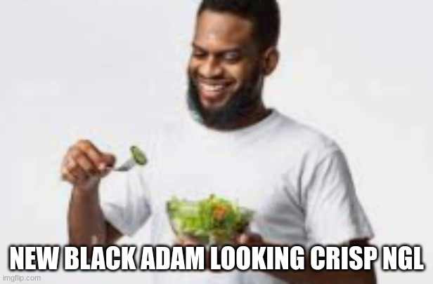 you get it | NEW BLACK ADAM LOOKING CRISP NGL | image tagged in black adam,black man eating,dark humor | made w/ Imgflip meme maker