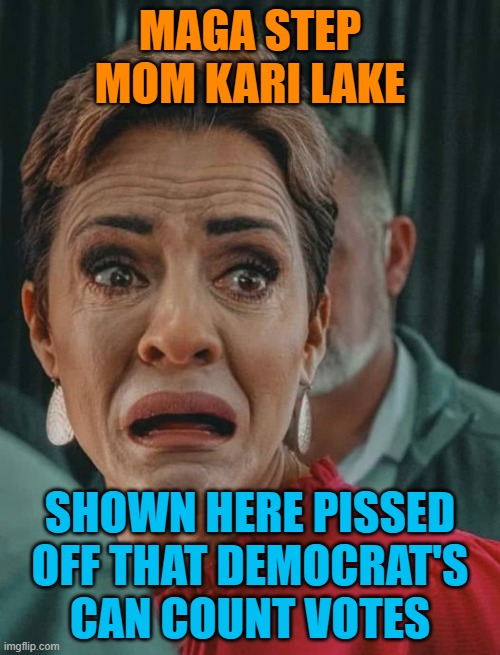 Just admit you lost Kari | MAGA STEP MOM KARI LAKE; SHOWN HERE PISSED OFF THAT DEMOCRAT'S CAN COUNT VOTES | image tagged in kari lake,trump,maga,loser,political meme | made w/ Imgflip meme maker