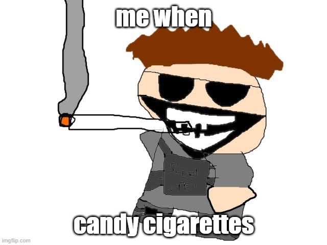 me when | me when; candy cigarettes | image tagged in i forgor | made w/ Imgflip meme maker