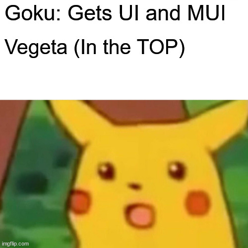 (Tournament of power) | Goku: Gets UI and MUI; Vegeta (In the TOP) | image tagged in memes,surprised pikachu | made w/ Imgflip meme maker