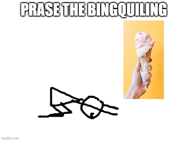 PRASE THE BINGQUILING | made w/ Imgflip meme maker