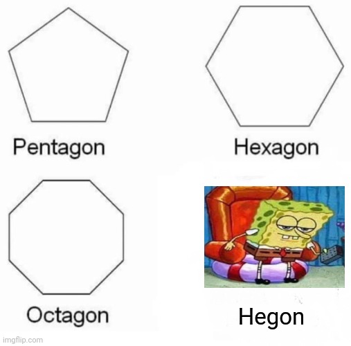 Hegon | Hegon | image tagged in memes,pentagon hexagon octagon,ight imma head out | made w/ Imgflip meme maker