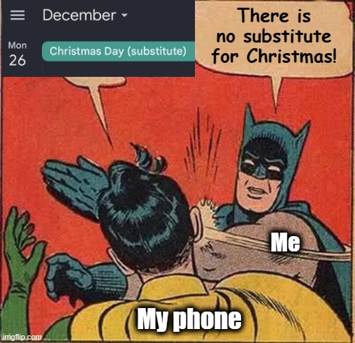 Me slapping my phone | There is no substitute for Christmas! Me; My phone | image tagged in memes,batman slapping robin,christmas,substitute,phone | made w/ Imgflip meme maker