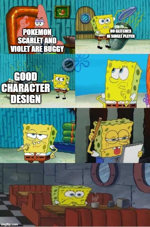 SpongeBob Diapers Alternate Meme | POKEMON SCARLET AND VIOLET ARE BUGGY; NO GLITCHES IN SINGLE PLAYER; GOOD CHARACTER DESIGN | image tagged in spongebob diapers alternate meme | made w/ Imgflip meme maker