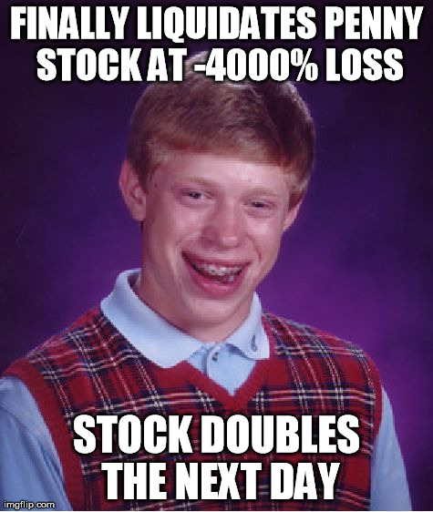 Bad Luck Brian Meme | FINALLY LIQUIDATES PENNY STOCK AT -4000% LOSS STOCK DOUBLES THE NEXT DAY | image tagged in memes,bad luck brian | made w/ Imgflip meme maker