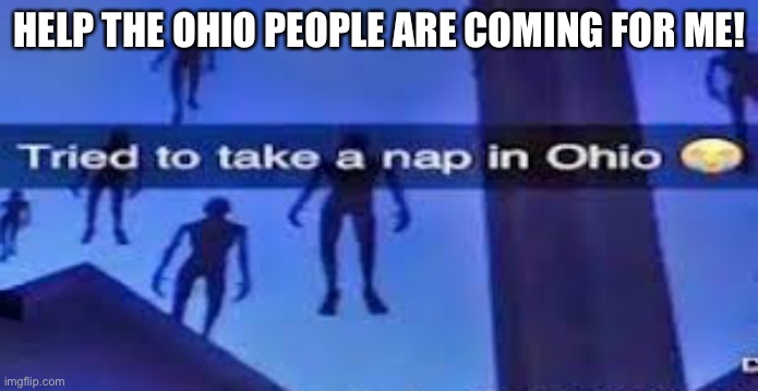 Ohio whyyyy! | HELP THE OHIO PEOPLE ARE COMING FOR ME! | made w/ Imgflip meme maker