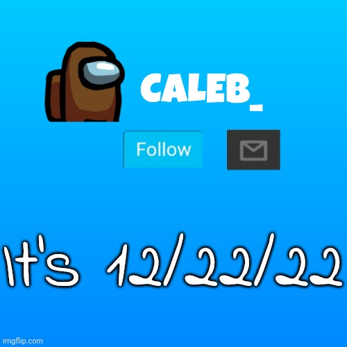 Caleb_ Announcement | It's 12/22/22 | image tagged in caleb_ announcement | made w/ Imgflip meme maker