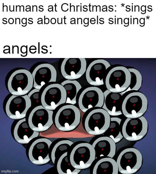 humans at Christmas: *sings songs about angels singing*; angels: | made w/ Imgflip meme maker