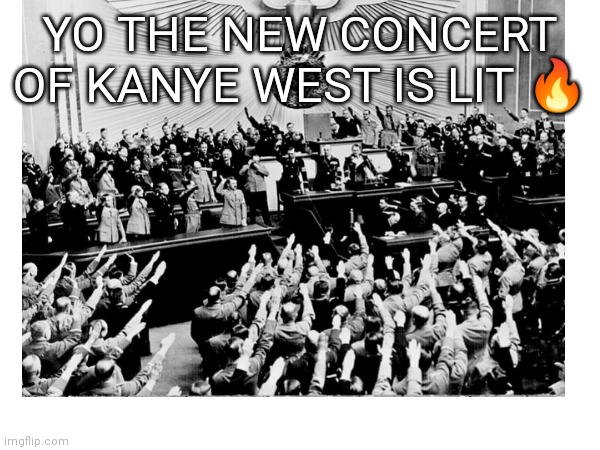 Yo | YO THE NEW CONCERT OF KANYE WEST IS LIT 🔥 | image tagged in offensive | made w/ Imgflip meme maker