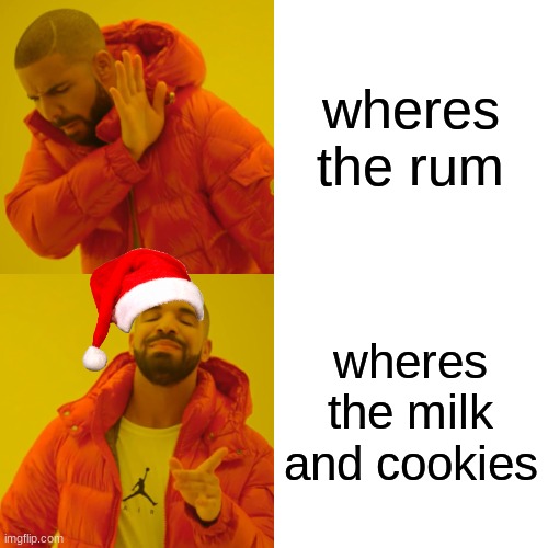 Drake Hotline Bling Meme | wheres the rum wheres the milk and cookies | image tagged in memes,drake hotline bling | made w/ Imgflip meme maker