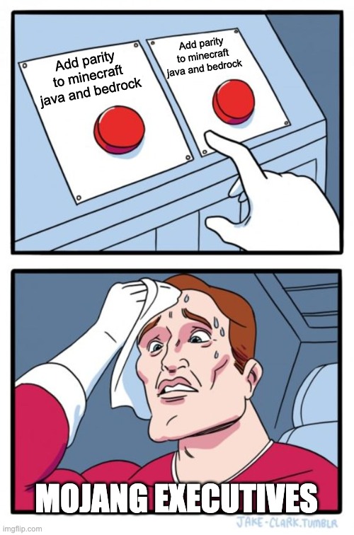 Two Buttons | Add parity to minecraft java and bedrock; Add parity to minecraft java and bedrock; MOJANG EXECUTIVES | image tagged in memes,two buttons,minecraft | made w/ Imgflip meme maker