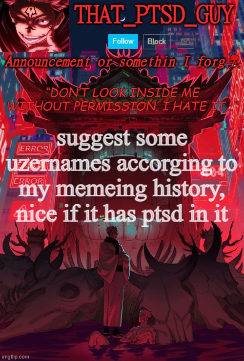 PTSD GUY ANNOUNCEMENT TEMP | suggest some uzernames accorging to my memeing history, nice if it has ptsd in it | image tagged in ptsd guy announcement temp | made w/ Imgflip meme maker