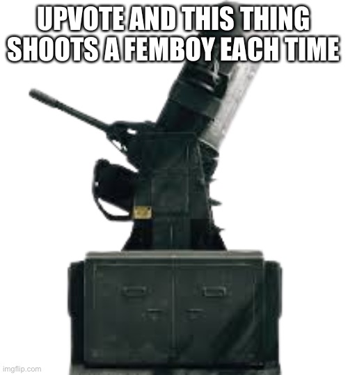 cry about it. BRRRRRRRRRRRRRRRRRRRRRRRRRRRRRT | UPVOTE AND THIS THING SHOOTS A FEMBOY EACH TIME | image tagged in cram anti missile system | made w/ Imgflip meme maker