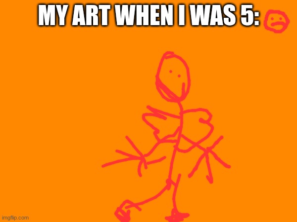 MY ART WHEN I WAS 5: | image tagged in art,stupid | made w/ Imgflip meme maker