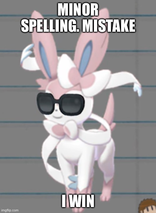 Savage Sylveon | MINOR SPELLING. MISTAKE I WIN | image tagged in savage sylveon | made w/ Imgflip meme maker