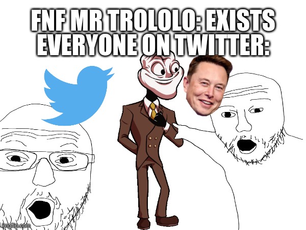 Mr Trololo on twitter be like | FNF MR TROLOLO: EXISTS; EVERYONE ON TWITTER: | image tagged in memes,twitter,soyjak,mr trololo,elon musk | made w/ Imgflip meme maker