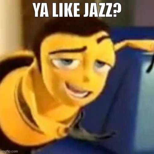 Ya like jazz? | YA LIKE JAZZ? | image tagged in barry,movie,ya like jazz | made w/ Imgflip meme maker