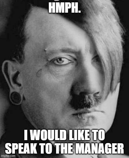 Karens in 1939 | HMPH. I WOULD LIKE TO SPEAK TO THE MANAGER | image tagged in emo hitler,karen,manager,germany,historical meme | made w/ Imgflip meme maker