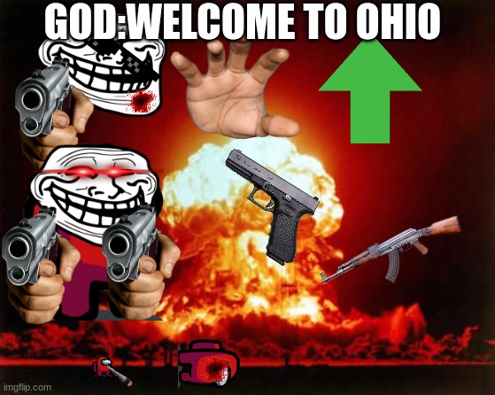 Nuclear Explosion Meme | GOD:WELCOME TO OHIO | image tagged in memes,nuclear explosion | made w/ Imgflip meme maker