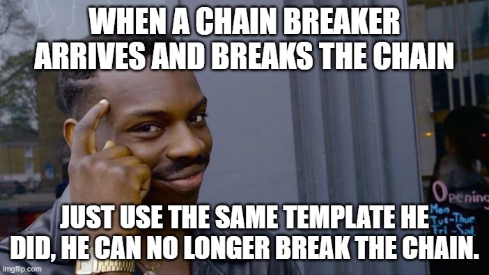 Think about it, for just a moment |  WHEN A CHAIN BREAKER ARRIVES AND BREAKS THE CHAIN; JUST USE THE SAME TEMPLATE HE DID, HE CAN NO LONGER BREAK THE CHAIN. | image tagged in memes,roll safe think about it,funny,chain breakers | made w/ Imgflip meme maker