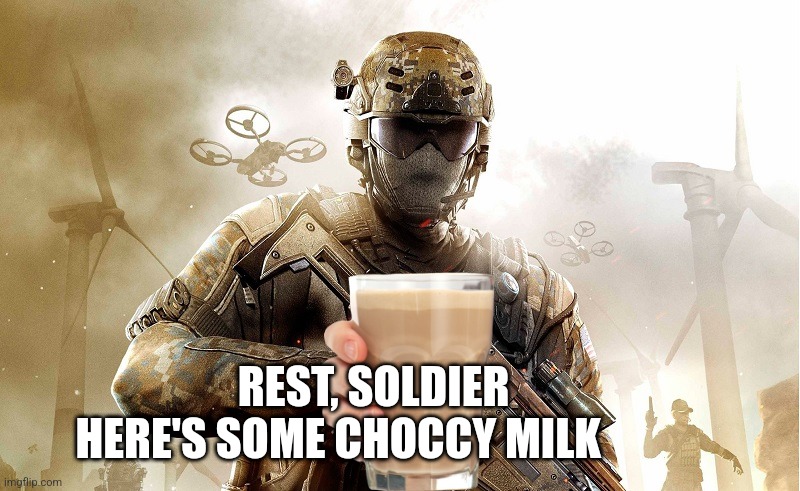 *chugs* | REST, SOLDIER      
HERE'S SOME CHOCCY MILK | image tagged in call of duty guy | made w/ Imgflip meme maker