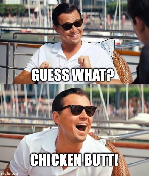 Guess what? | GUESS WHAT? CHICKEN BUTT! | image tagged in memes,leonardo dicaprio wolf of wall street | made w/ Imgflip meme maker