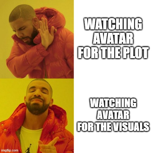 Avatar be like | WATCHING AVATAR FOR THE PLOT; WATCHING AVATAR FOR THE VISUALS | image tagged in drake blank | made w/ Imgflip meme maker