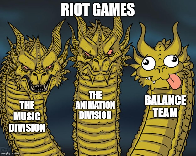 Riot man | RIOT GAMES; THE ANIMATION DIVISION; BALANCE TEAM; THE MUSIC DIVISION | image tagged in three-headed dragon | made w/ Imgflip meme maker