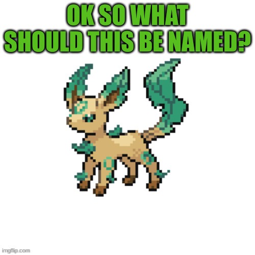 Its a Leafeon and Umbreon Fusion | OK SO WHAT SHOULD THIS BE NAMED? | made w/ Imgflip meme maker