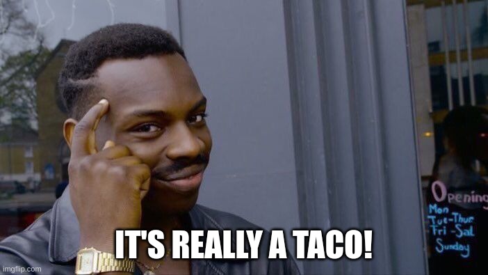 Roll Safe Think About It Meme | IT'S REALLY A TACO! | image tagged in memes,roll safe think about it | made w/ Imgflip meme maker