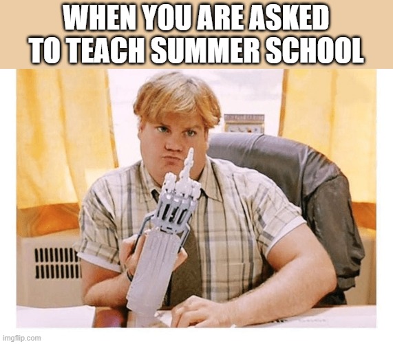 WHEN YOU ARE ASKED TO TEACH SUMMER SCHOOL | made w/ Imgflip meme maker