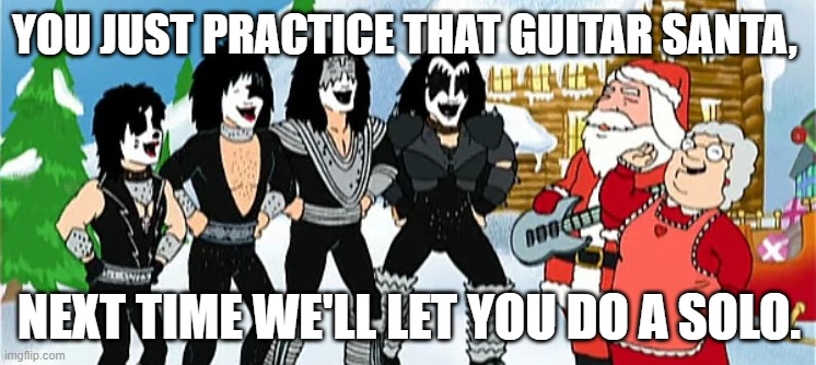 YOU JUST PRACTICE THAT GUITAR SANTA, NEXT TIME WE'LL LET YOU DO A SOLO. | image tagged in funny | made w/ Imgflip meme maker