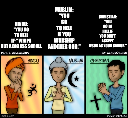 HINDU: "YOU GO TO HELL IF-" WHIPS OUT A BIG ASS SCROLL; MUSLIM: "YOU GO TO HELL IF YOU WORSHIP ANOTHER GOD."; CHRISTIAN: "YOU GO TO HELL IF YOU DON'T ACCEPT JESUS AS YOUR SAVIOR." | made w/ Imgflip meme maker