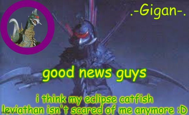 beloved | good news guys; i think my eclipse catfish leviathan isn't scared of me anymore :D | made w/ Imgflip meme maker