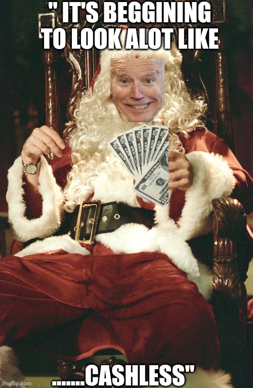 "Don't worry about me....I'll be fine" | " IT'S BEGGINING TO LOOK ALOT LIKE; .......CASHLESS" | image tagged in bad santa | made w/ Imgflip meme maker