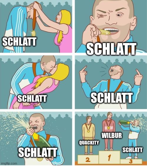 Manberg election when | SCHLATT; SCHLATT; SCHLATT; SCHLATT; WILBUR; QUACKITY; SCHLATT; SCHLATT | image tagged in 3rd place celebration | made w/ Imgflip meme maker