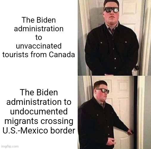 Biden's Border Policy: Closed to the unvaccinated, open to the undocumented | The Biden administration to unvaccinated tourists from Canada; The Biden administration to undocumented migrants crossing U.S.-Mexico border | image tagged in persuadable bouncer,double standards,liberal hypocrisy,illegal immigration,border | made w/ Imgflip meme maker