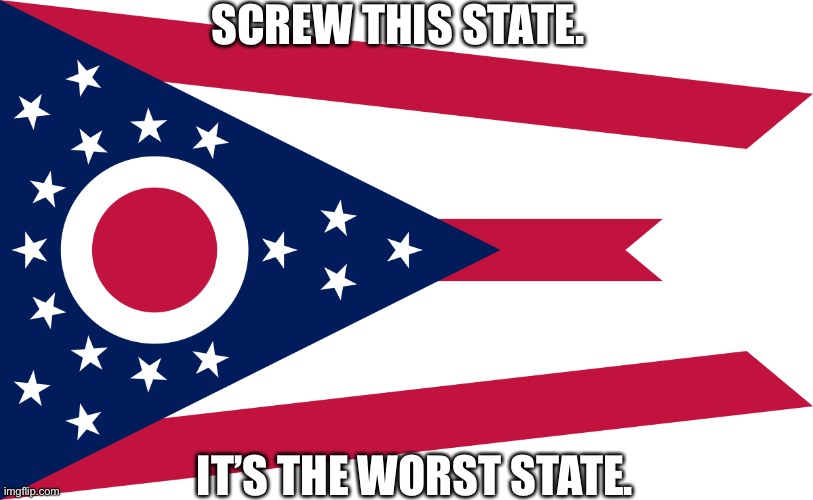 No Ohio Allowed. | SCREW THIS STATE. IT’S THE WORST STATE. | image tagged in ohio flag | made w/ Imgflip meme maker