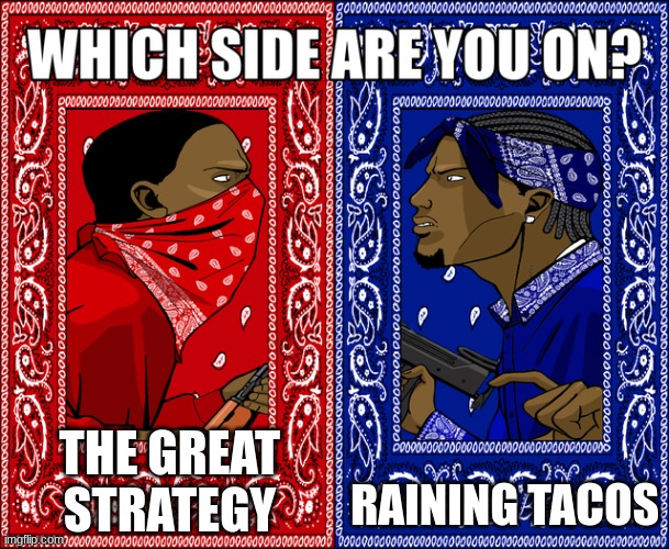 There can be only one national anthem | THE GREAT STRATEGY; RAINING TACOS | image tagged in which side are you on | made w/ Imgflip meme maker