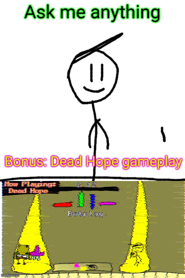 Please bc I'm bored | Ask me anything; Bonus: Dead Hope gameplay | image tagged in questions | made w/ Imgflip meme maker