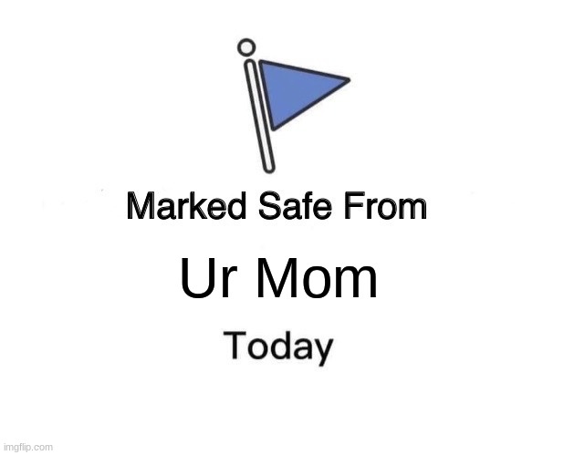 Ur MOM | Ur Mom | image tagged in memes,marked safe from,ur mom | made w/ Imgflip meme maker
