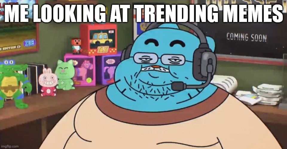 For me so relatable | ME LOOKING AT TRENDING MEMES | image tagged in discord moderator,gaming | made w/ Imgflip meme maker