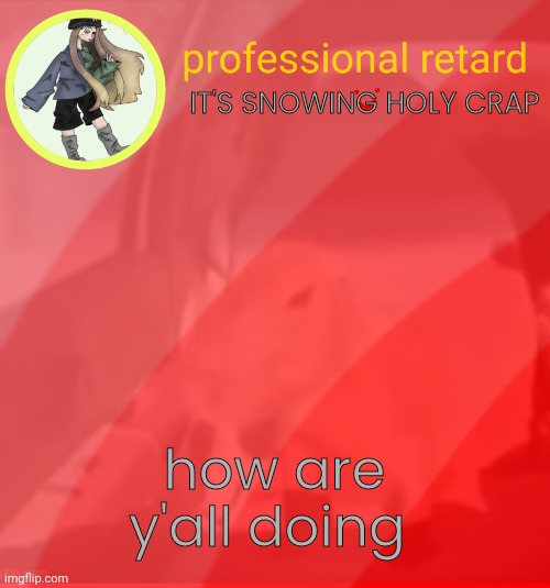 e | IT'S SNOWING HOLY CRAP; how are y'all doing | made w/ Imgflip meme maker
