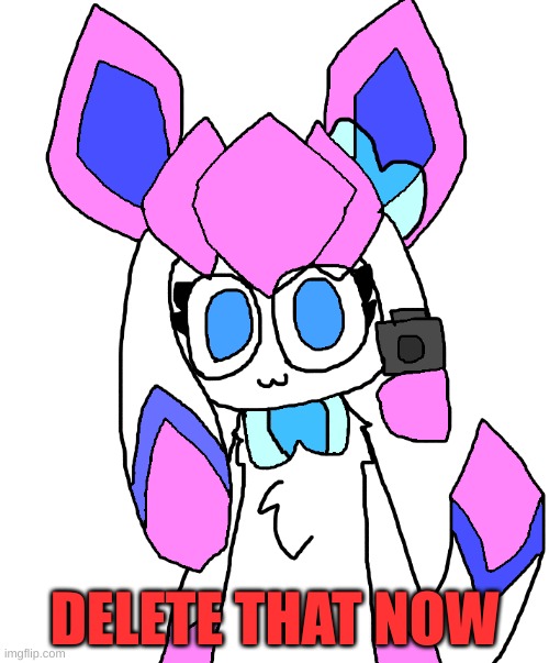 e | DELETE THAT NOW | image tagged in sylceon with a gun | made w/ Imgflip meme maker