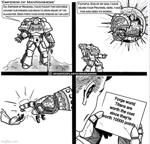 They're only a little bit overpriced | Forge world Titans are worth the cost since they're worth 10000 points | image tagged in kind blank | made w/ Imgflip meme maker