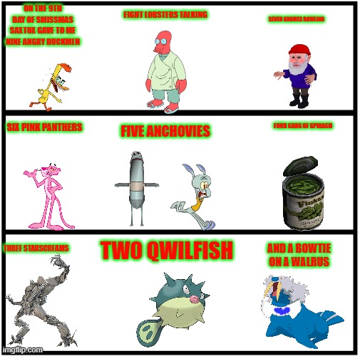 the 12 days of smissmas 2022 edition day 9 | EIGHT LOBSTERS TALKING; ON THE 9TH DAY OF SMISSMAS SAXTOX GAVE TO ME NINE ANGRY DUCKMEN; SEVEN GNOMES BOWLING; SIX PINK PANTHERS; FOUR CANS OF SPINACH; FIVE ANCHOVIES; THREE STARSCREAMS; TWO QWILFISH; AND A BOWTIE ON A WALRUS | image tagged in blank comic panel 1x3,duckman,pink panther,transformers,christmas | made w/ Imgflip meme maker