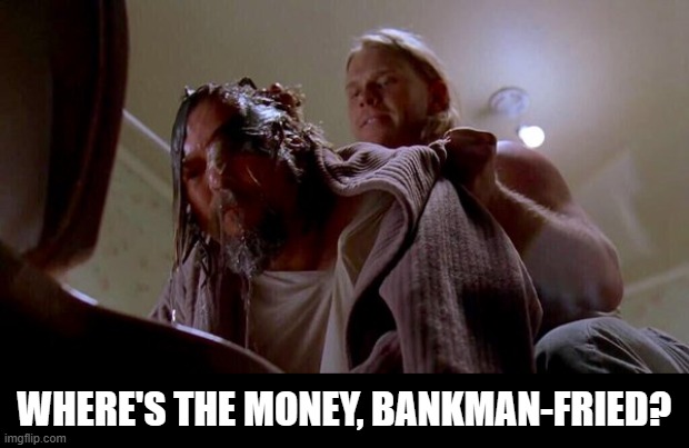 Where's the Money Lebowski | WHERE'S THE MONEY, BANKMAN-FRIED? | image tagged in where's the money lebowski | made w/ Imgflip meme maker