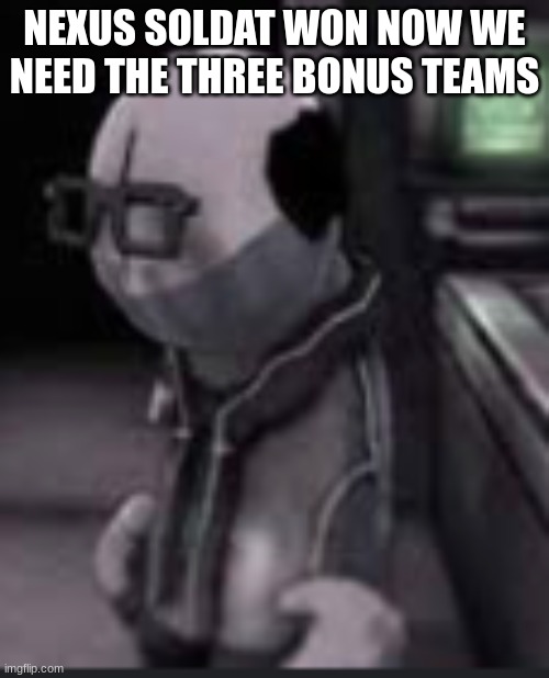 Dr hoffnar | NEXUS SOLDAT WON NOW WE NEED THE THREE BONUS TEAMS | image tagged in my honest reaction | made w/ Imgflip meme maker