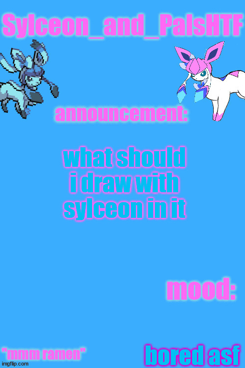 sylceon_and_pals 2 | what should i draw with sylceon in it; bored asf | image tagged in sylceon_and_pals 2 | made w/ Imgflip meme maker